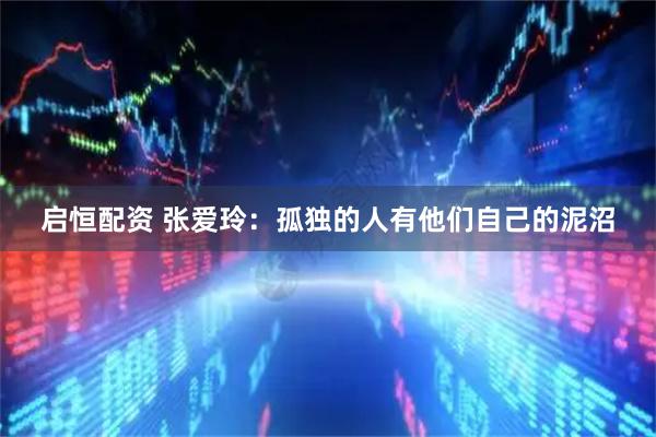 启恒配资 张爱玲：孤独的人有他们自己的泥沼